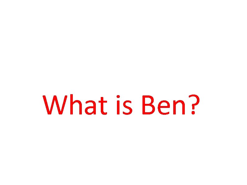 What is Ben? 