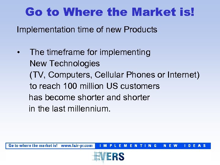 Go to Where the Market is! Implementation time of new Products • The timeframe