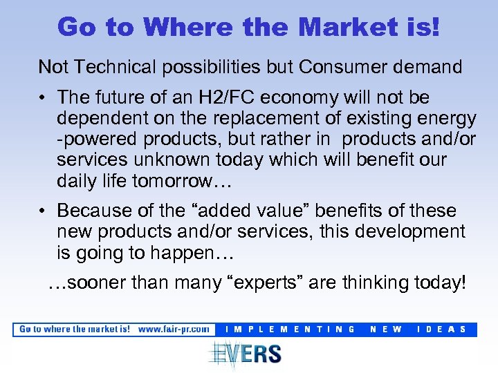 Go to Where the Market is! Not Technical possibilities but Consumer demand • The