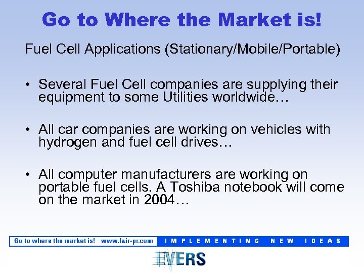 Go to Where the Market is! Fuel Cell Applications (Stationary/Mobile/Portable) • Several Fuel Cell