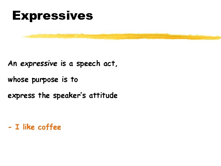 Expressives An expressive is a speech act, whose purpose is to express the speaker’s