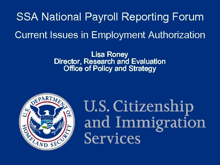 SSA National Payroll Reporting Forum Current Issues in Employment Authorization Lisa Roney Director, Research