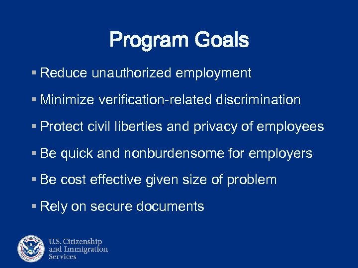 Program Goals § Reduce unauthorized employment § Minimize verification-related discrimination § Protect civil liberties