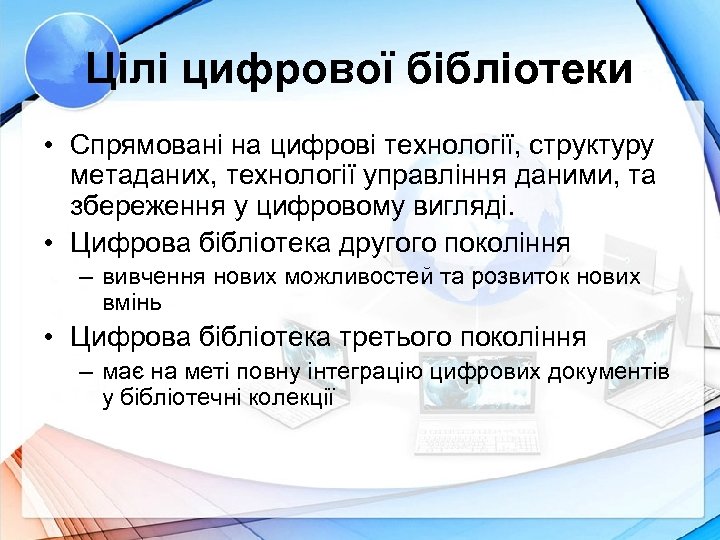 Цілі цифрової бібліотеки • Спрямовані на цифрові технології, структуру метаданих, технології управління даними, та
