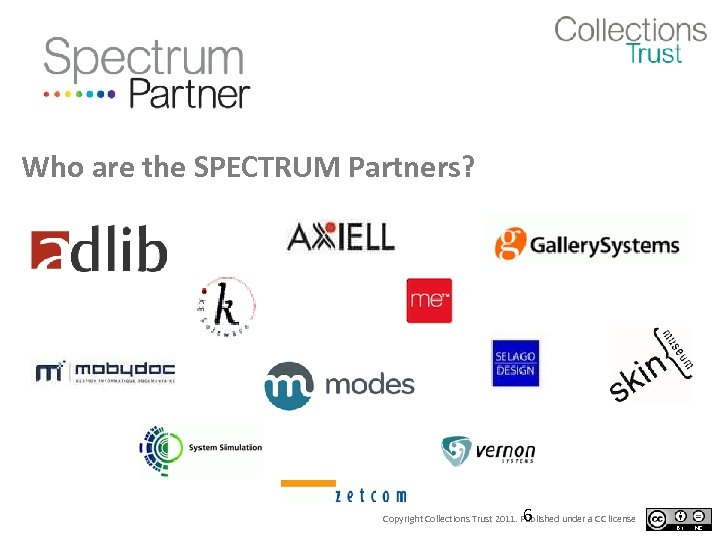 Who are the SPECTRUM Partners? 6 Copyright Collections Trust 2011. Published under a CC