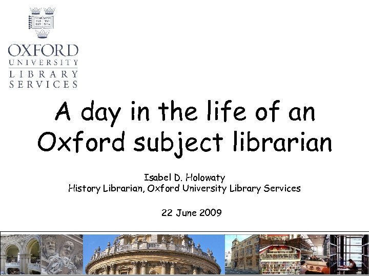 A day in the life of an Oxford subject librarian Isabel D. Holowaty History
