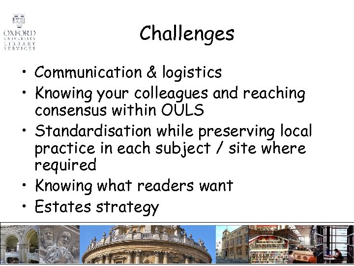 Challenges • Communication & logistics • Knowing your colleagues and reaching consensus within OULS