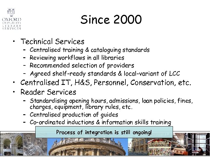 Since 2000 • Technical Services – – Centralised training & cataloguing standards Reviewing workflows