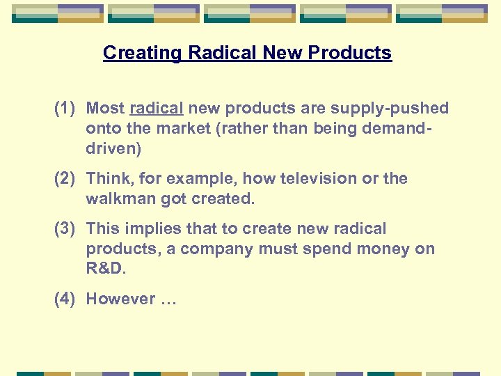 Creating Radical New Products (1) Most radical new products are supply-pushed onto the market