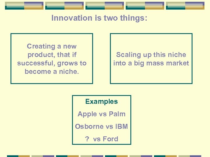 Innovation is two things: Creating a new product, that if successful, grows to become