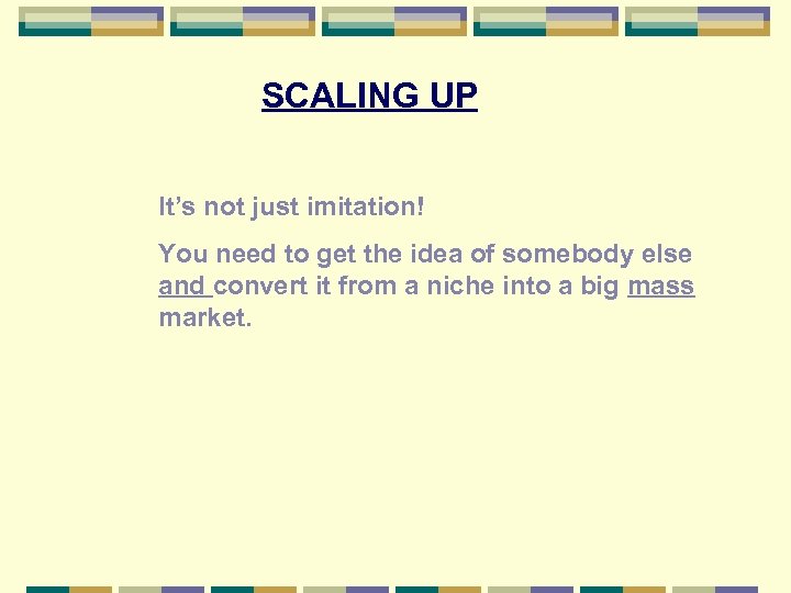 SCALING UP It’s not just imitation! You need to get the idea of somebody