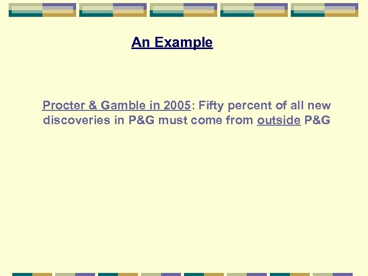 An Example Procter & Gamble in 2005: Fifty percent of all new discoveries in