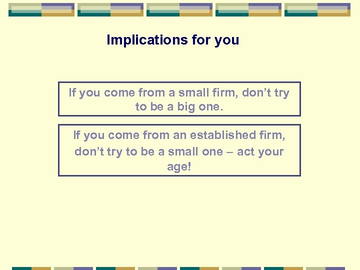 Implications for you If you come from a small firm, don’t try to be