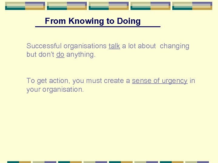 From Knowing to Doing Successful organisations talk a lot about changing but don’t do