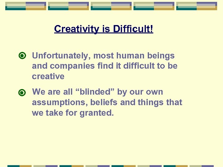 Creativity is Difficult! Unfortunately, most human beings and companies find it difficult to be