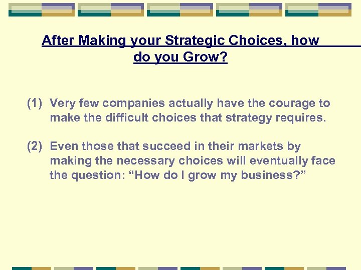 After Making your Strategic Choices, how do you Grow? (1) Very few companies actually