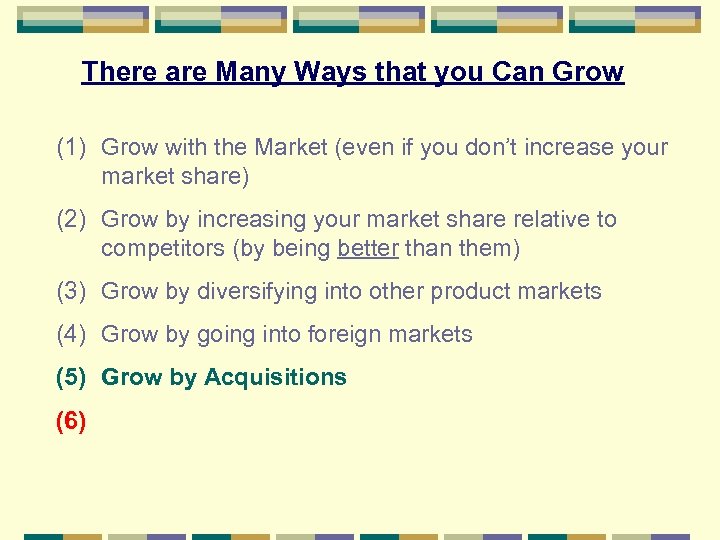 There are Many Ways that you Can Grow (1) Grow with the Market (even