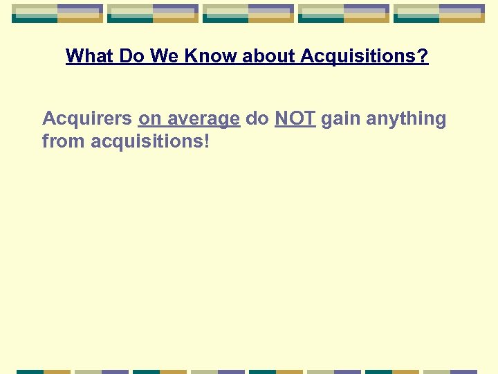 What Do We Know about Acquisitions? Acquirers on average do NOT gain anything from