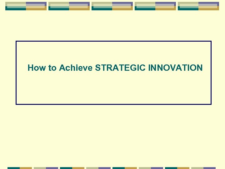 How to Achieve STRATEGIC INNOVATION 