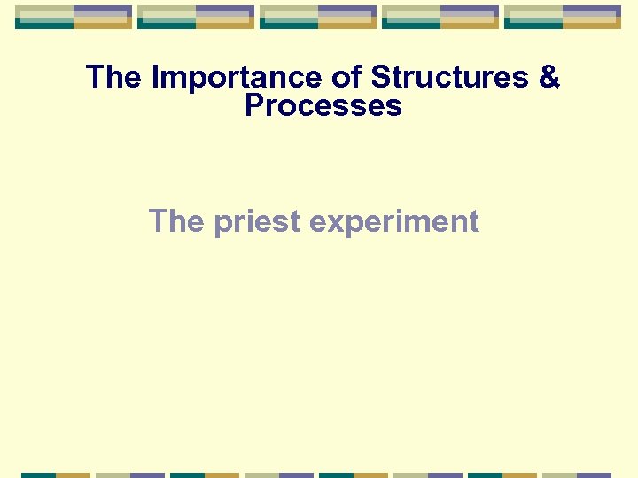 The Importance of Structures & Processes The priest experiment 