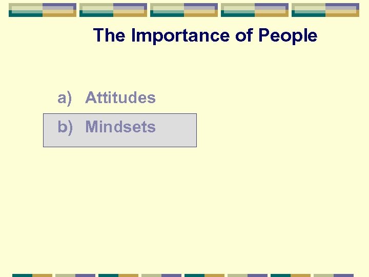 The Importance of People a) Attitudes b) Mindsets 