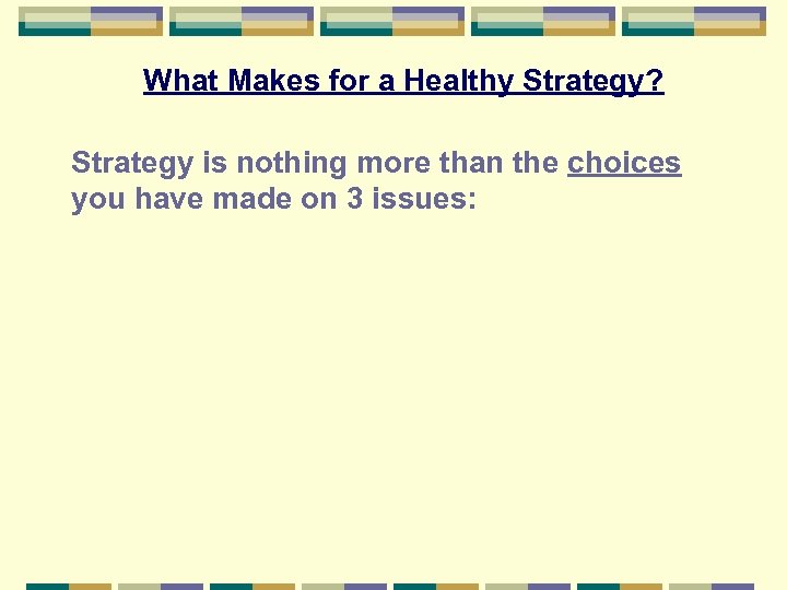 What Makes for a Healthy Strategy? Strategy is nothing more than the choices you