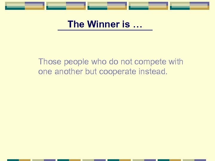 The Winner is … Those people who do not compete with one another but