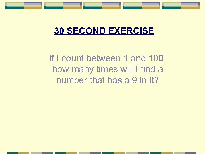 30 SECOND EXERCISE If I count between 1 and 100, how many times will