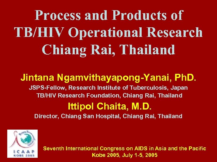 Process and Products of TB/HIV Operational Research Chiang Rai, Thailand Jintana Ngamvithayapong-Yanai, Ph. D.