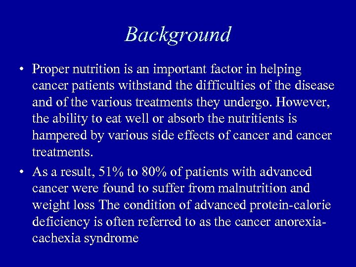 Background • Proper nutrition is an important factor in helping cancer patients withstand the
