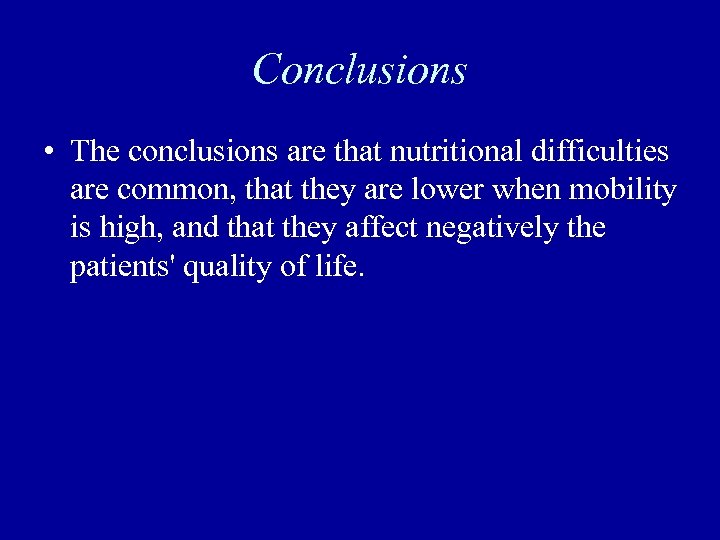 Conclusions • The conclusions are that nutritional difficulties are common, that they are lower