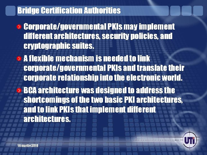Bridge Certification Authorities Corporate/governmental PKIs may implement different architectures, security policies, and cryptographic suites.