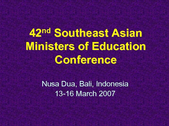 nd 42 Southeast Asian Ministers of Education Conference Nusa Dua, Bali, Indonesia 13 -16