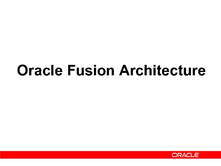 Oracle Fusion Architecture 