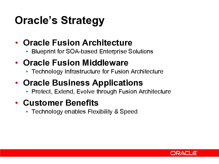 Oracle’s Strategy • Oracle Fusion Architecture • Blueprint for SOA-based Enterprise Solutions • Oracle