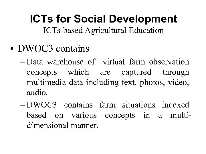 ICTs for Social Development ICTs-based Agricultural Education • DWOC 3 contains – Data warehouse