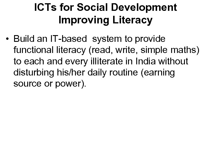 ICTs for Social Development Improving Literacy • Build an IT-based system to provide functional