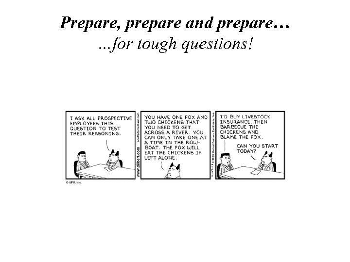 Prepare, prepare and prepare… …for tough questions! 