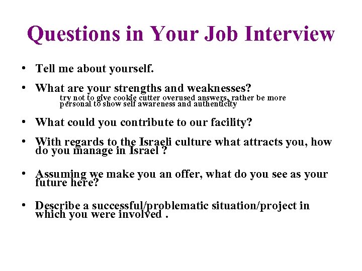 Questions in Your Job Interview • Tell me about yourself. • What are your