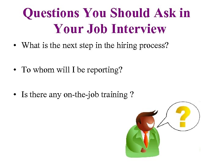 Questions You Should Ask in Your Job Interview • What is the next step