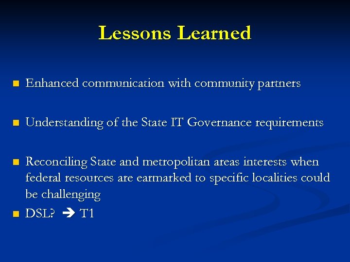 Lessons Learned n Enhanced communication with community partners n Understanding of the State IT