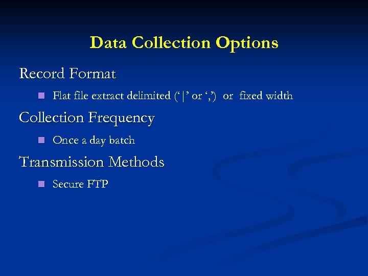 Data Collection Options Record Format n Flat file extract delimited (‘|’ or ‘, ’)