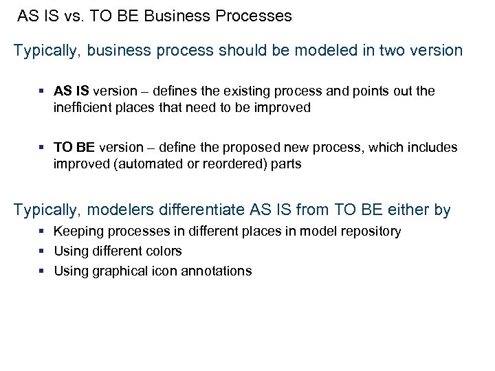 AS IS vs. TO BE Business Processes Typically, business process should be modeled in