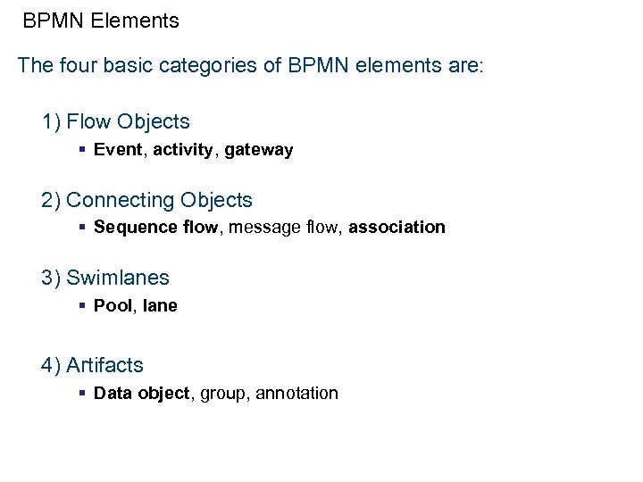 BPMN Elements The four basic categories of BPMN elements are: 1) Flow Objects §