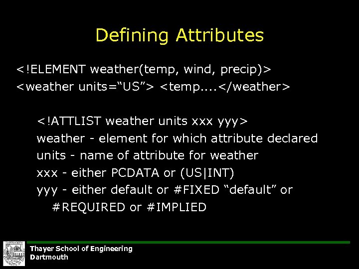 Defining Attributes <!ELEMENT weather(temp, wind, precip)> <weather units=“US”> <temp. . </weather> <!ATTLIST weather units