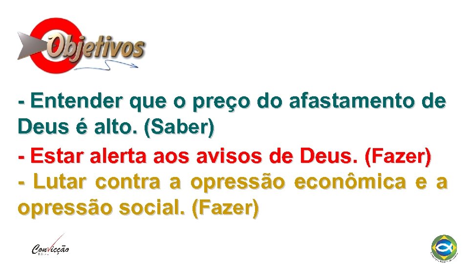 - Entender que o preço do afastamento de Deus é alto. (Saber) - Estar
