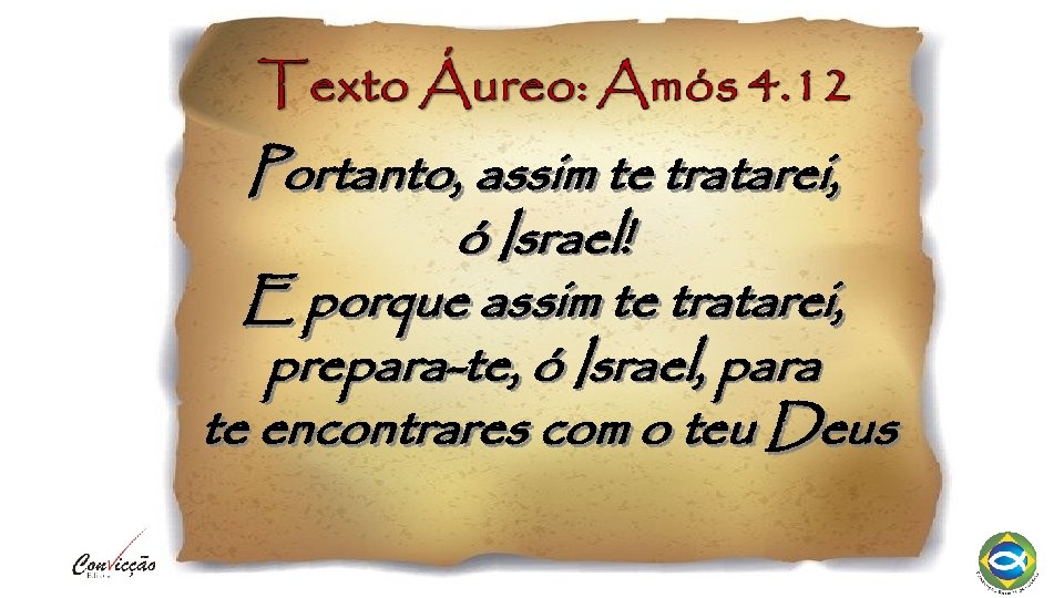 Portanto, assim te tratarei, ó Israel! E porque assim te tratarei, prepara-te, ó Israel,