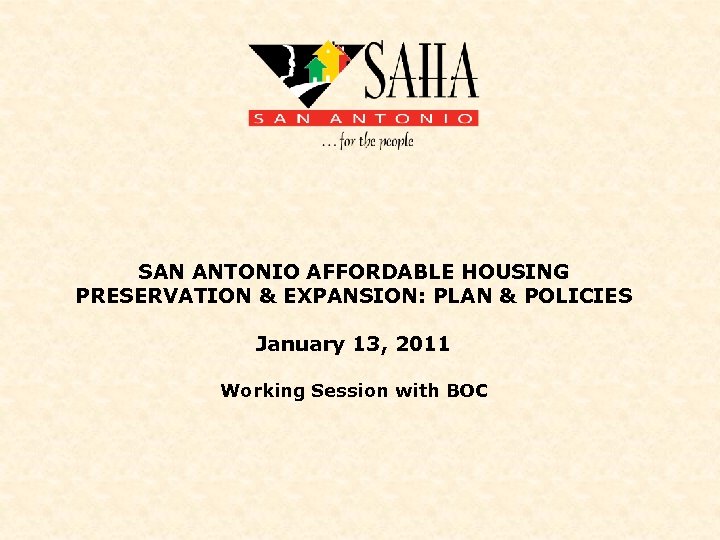 SAN ANTONIO AFFORDABLE HOUSING PRESERVATION & EXPANSION: PLAN & POLICIES January 13, 2011 Working