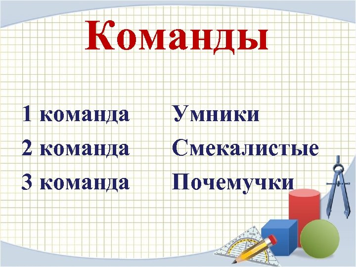 Команды 1 команда Умники 2 команда Смекалистые 3 команда Почемучки 