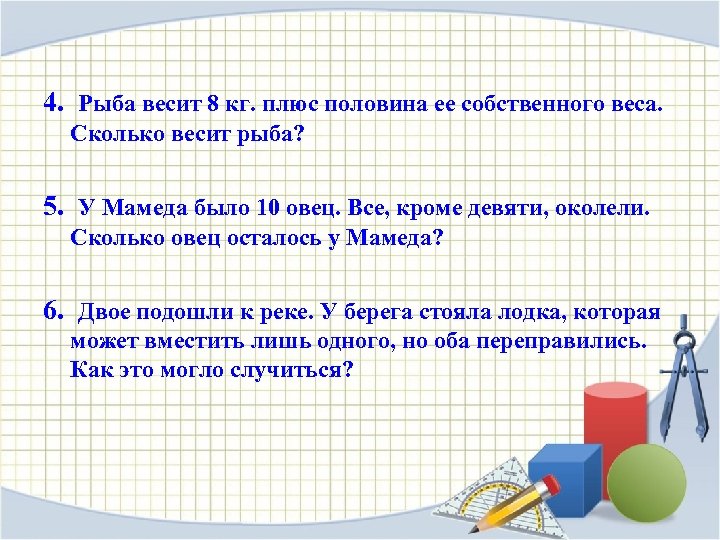 4. Рыба весит 8 кг. плюс половина ее собственного веса. Сколько весит рыба? 5.